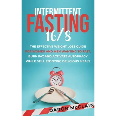 Intermittent Fasting 16/8: The Effective Weight Loss Guide for Women and Men Wanting to Fast, Burn Fat, and Activate Autophagy While Still Enjoyi