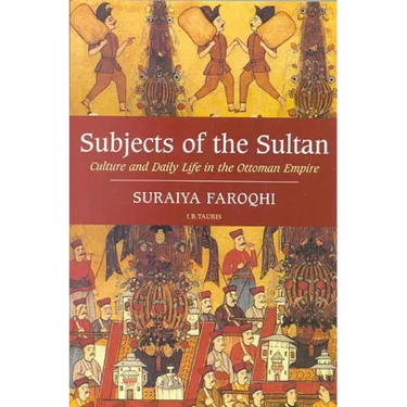 Subjects of the Sultan Culture and Daily Life in the Ottoman Empire