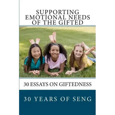 Supporting Emotional Needs of the Gifted: 30 Essays on Giftedness, 30 Years of SENG