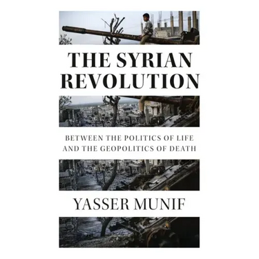 The Syrian Revolution: Between the Politics of Life and the Geopolitics of Death