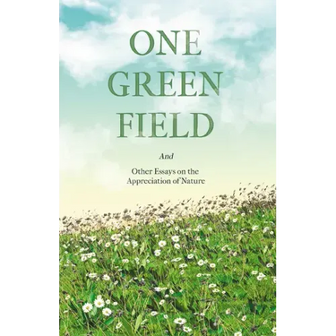One Green Field - And Other Essays on the Appreciation of Nature