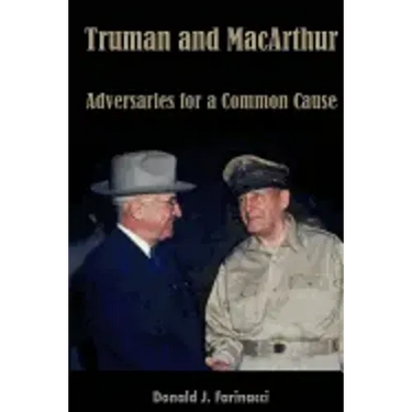 Truman and MacArthur: Adversaries for a Common Cause
