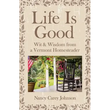 Life Is Good: Wit & Wisdom of a Vermont Homesteader