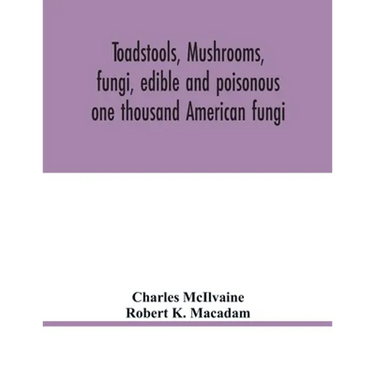 Toadstools, mushrooms, fungi, edible and poisonous; one thousand American fungi