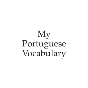 My Portuguese vocabulary - learn the Portuguese language, learn Portuguese, vocabulary book, 6x9 inch, 120 Pages