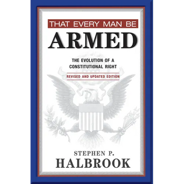 That Every Man Be Armed: The Evolution of a Constitutional Right