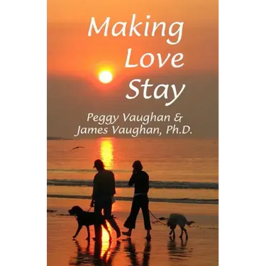 Making Love Stay: Everything You Ever Knew About Love But Forgot