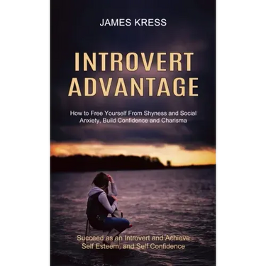 Introvert advantage: How to Free Yourself From Shyness and Social Anxiety, Build Confidence and Charisma (Succeed as an Introvert and Achie