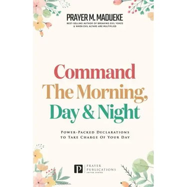 Command the Morning, Day and Night: Power-Packed Declarations to Take Charge of your Day