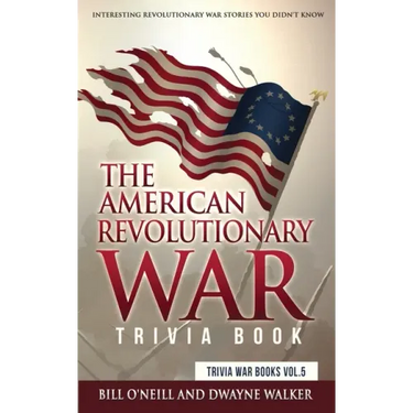 The American Revolutionary War Trivia Book: Interesting Revolutionary War Stories You Didn't Know