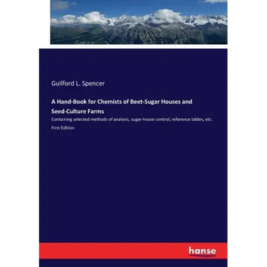 A Hand-Book for Chemists of Beet-Sugar Houses and Seed-Culture Farms: Containing selected methods of analysis, sugar-house control, reference tables,