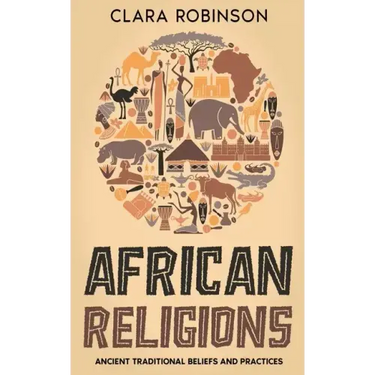 African Religions: Ancient Traditional Beliefs and Practices