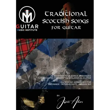 Traditional Scottish Songs for Guitar: 12 Scottish folk songs arranged for acoustic, fingerstyle and classical guitar each song arranged for beginner