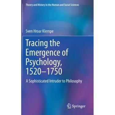 Tracing the Emergence of Psychology, 1520-⁠1750: A Sophisticated Intruder to Philosophy