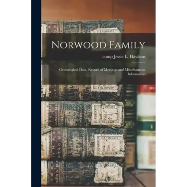 Norwood Family; Genealogical Data, Record of Meetings and Miscellaneous Information