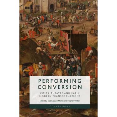 Performing Conversion: Cities, Theatre and Early Modern Transformations