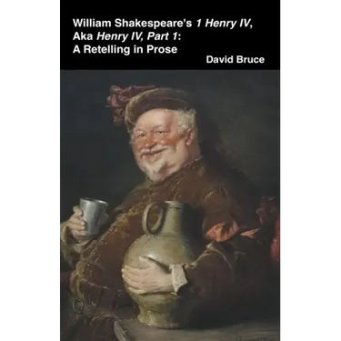 William Shakespeare's 1 Henry IV, aka Henry IV, Part 1: A Retelling in Prose