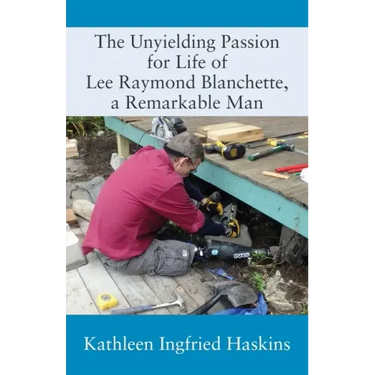 The Unyielding Passion for Life of Lee Raymond Blanchette, a Remarkable Man