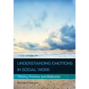 Understanding Emotions in Social Work: Theory, Practice and Reflection