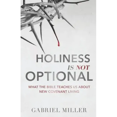 Holiness Is Not Optional: What the Bible Teaches Us about New Covenant Living