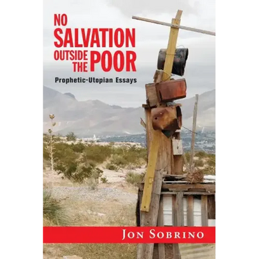 No Salvation Outside the Poor: Prophetic-Utopian Essays
