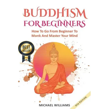 Buddhism: Buddhism For Beginners: How To Go From Beginner To Monk And Master Your Mind