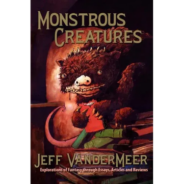 Monstrous Creatures: Explorations of Fantasy Through Essays, Articles and Reviews