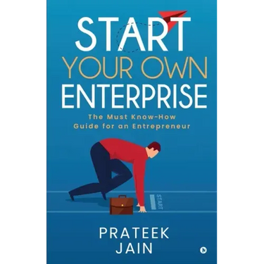 Start Your Own Enterprise: The Must Know-How Guide for an Entrepreneur