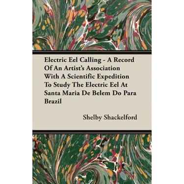 Electric Eel Calling - A Record of an Artist's Association with a Scientific Expedition to Study the Electric Eel at Santa Maria de Belem Do Para Braz