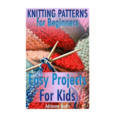 Knitting Patterns for Beginners: Easy Projects For Kids: (Crochet Patterns, Crochet Stitches)