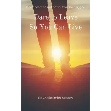Dare to Leave So You Can Live: Don't Fear the Unknown. Fear the Trigger