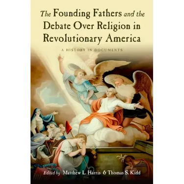 The Founding Fathers and the Debate Over Religion in Revolutionary America: A History in Documents