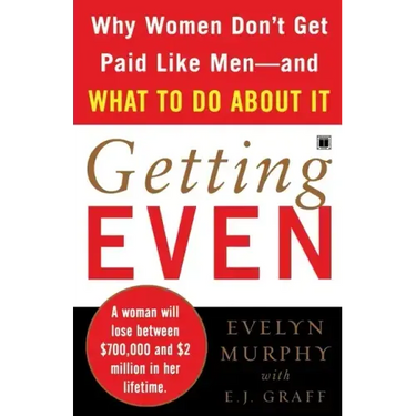 Getting Even: Why Women Don't Get Paid Like Men--And What to Do about It