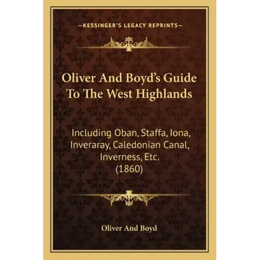 Oliver And Boyd's Guide To The West Highlands: Including Oban, Staffa, Iona, Inveraray, Caledonian Canal, Inverness, Etc. (1860)