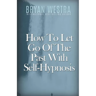 How To Let Go Of The Past With Self-Hypnosis