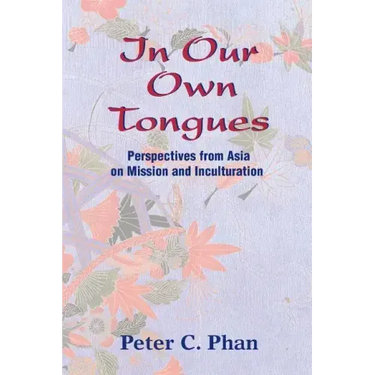 In Our Own Tongues: Perspectives from Asia on Mission and Inculturation