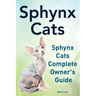 Sphynx Cats. Sphynx Cats Complete Owner's Guide.