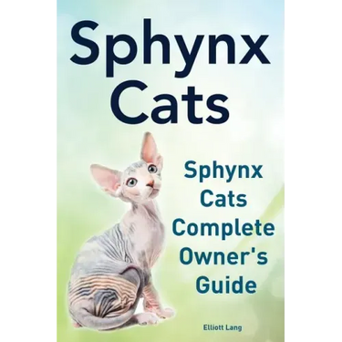 Sphynx Cats. Sphynx Cats Complete Owner's Guide.