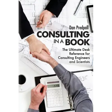 Consulting in a Book: The Ultimate Desk Reference for Consulting Engineers and Scientists