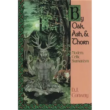 By Oak, Ash, & Thorn: Modern Celtic Shamanism