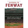 Faithful to Fenway: Believing in Boston, Baseball, and Americaas Most Beloved Ballpark
