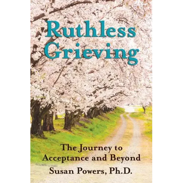 Ruthless Grieving: The Journey to Acceptance and Beyond