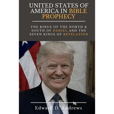 UNITED STATES Of AMERICA In BIBLE PROPHECY: The Kings of the North & South of Daniel and the Seven Kings of Revelation