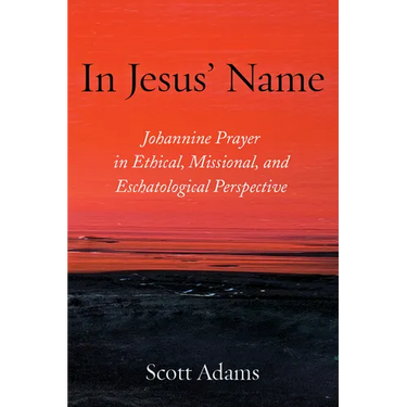 In Jesus' Name: Johannine Prayer in Ethical, Missional, and Eschatological Perspective