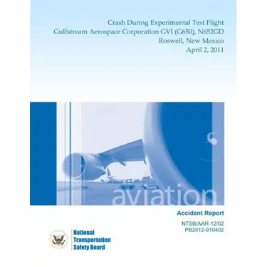 Aircraft Accident Report: Crash During Experimental Test Flight Gulfstream Aerospace Corporation GVI (G650), N652GD Roswell, New Mexico April 2, 2011
