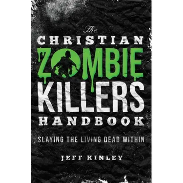 The Christian Zombie Killers Handbook: Slaying the Living Dead Within
