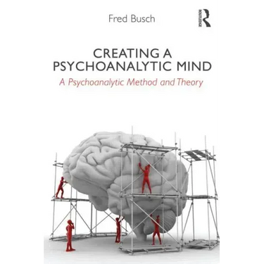 Creating a Psychoanalytic Mind: A psychoanalytic method and theory