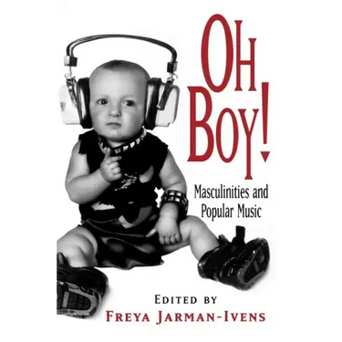 Oh Boy!: Masculinities and Popular Music