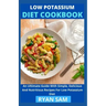 Low Potassium Diet Cookbook: An Ultimate Guide With Simple, Delicious And Nutritious Recipes For Low Potassium Diet