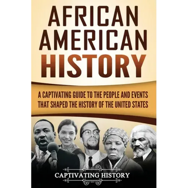 African American History: A Captivating Guide to the People and Events that Shaped the History of the United States